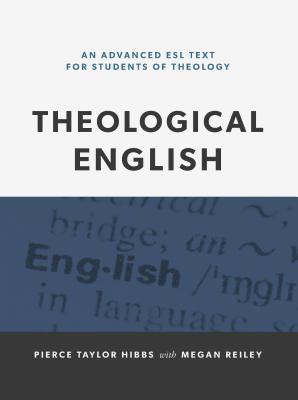 Theological English: An Advanced ESL Text for Students of Theology - Hibbs, Pierce Taylor