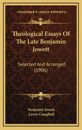 Theological Essays of the Late Benjamin Jowett: Selected and Arranged (1906)