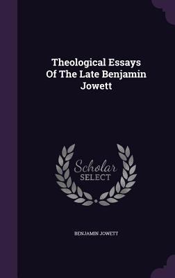 Theological Essays Of The Late Benjamin Jowett - Jowett, Benjamin, Prof.
