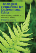 Theological Foundations for Environmental Ethics: Reconstructing Patristic and Medieval Concepts