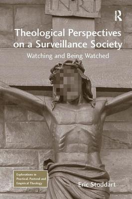 Theological Perspectives on a Surveillance Society: Watching and Being Watched - Stoddart, Eric