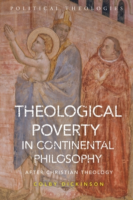 Theological Poverty in Continental Philosophy: After Christian Theology - Dickinson, Colby