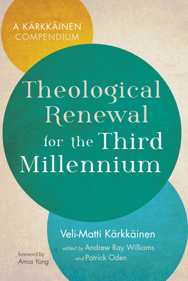 Theological Renewal for the Third Millennium - Krkkinen, Veli-Matti, and Williams, Andrew Ray (Editor), and Oden, Patrick (Editor)