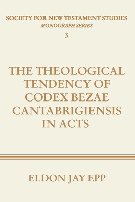 Theological Tendency of Codex Bezae Cantabrigiensis in Acts - Epp, Eldon Jay