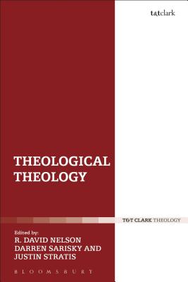 Theological Theology: Essays in Honour of John Webster - Nelson, R. David (Editor), and Sarisky, Darren, Dr. (Editor), and Stratis, Justin (Editor)