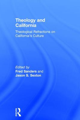 Theology and California: Theological Refractions on California's Culture - Sanders, Fred, and Sexton, Jason S.