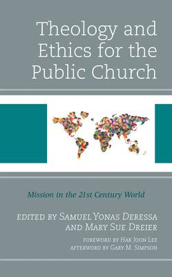 Theology and Ethics for the Public Church: Mission in the 21st Century World - Deressa, Samuel Yonas (Contributions by), and Dreier, Mary Sue (Contributions by), and Lee, Hak Joon (Foreword by)