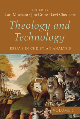 Theology and Technology, Volume 1: Essays in Christian Analysis - Mitcham, Carl (Editor), and Grote, Jim (Editor), and Checketts, Levi (Editor)