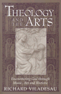 Theology and the Arts: Encountering God Through Music, Art and Rhetoric