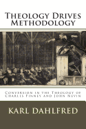 Theology Drives Methodology: Conversion in the Theology of Charles Finney and John Nevin