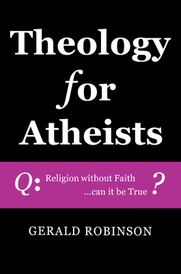 Theology for Atheists - Robinson, Gerald