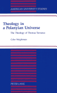 Theology in a Polanyian Universe: The Theology of Thomas Torrance - Weightman, Colin