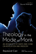 Theology in the Mode of Monk: An Aesthetics of Barth and Cone on Revelation and Freedom, Volume 2: 'Round Midnight: Revelation and Experience in the Theologies of Barth and Cone