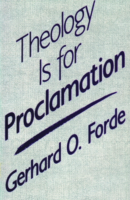 Theology Is for Proclamation - Forde, Gerhard