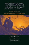 Theology: Mythos or Logos?: A Dialogue on Faith, Reason, and History
