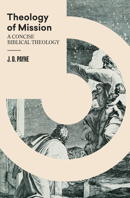 Theology of Mission: A Concise Biblical Theology - Payne, J D
