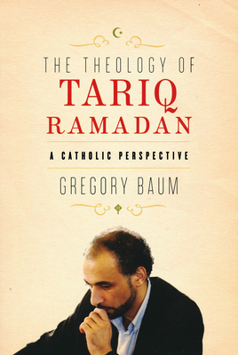 Theology of Tariq Ramadan: A Catholic Perspective - Baum, Gregory