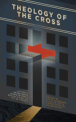 Theology of the Cross: Luther's Heidelberg Disputation & Reflections on Its 28 Theses - Keith, Caleb (Editor), and Koch, Cindy (Contributions by), and Price, Daniel Emery (Contributions by)