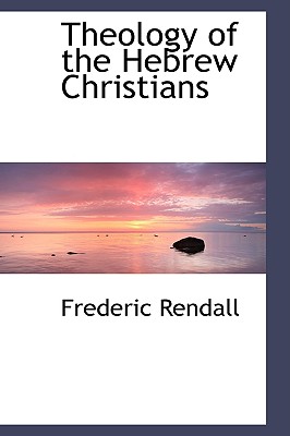 Theology of the Hebrew Christians - Rendall, Frederic