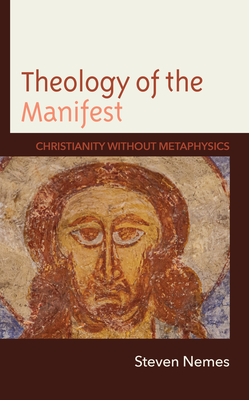 Theology of the Manifest: Christianity without Metaphysics - Nemes, Steven