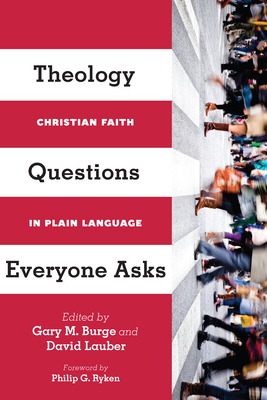 Theology Questions Everyone Asks: Christian Faith in Plain Language - Burge, Gary M, Ph.D. (Editor), and Lauber, David (Editor), and Ryken, Philip (Foreword by)