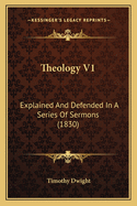 Theology V1: Explained and Defended in a Series of Sermons (1830)