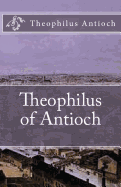 Theophilus of Antioch: Theophilus to Autolycus