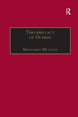 Theophylact of Ochrid: Reading the Letters of a Byzantine Archbishop - Mullett, Margaret