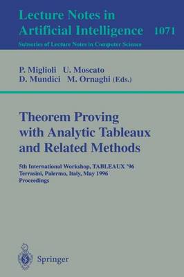 Theorem Proving with Analytic Tableaux and Related Methods: 5th International Workshop, Tableaux '96, Terrasini (Palermo), Italy, May 15 - 17, 1996. Proceedings - Miglioli, Pierangelo (Editor), and Moscato, Ugo (Editor), and Mundici, Daniele (Editor)