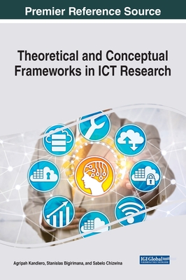 Theoretical and Conceptual Frameworks in ICT Research - Kandiero, Agripah (Editor), and Ngulube, Patrick (Editor)