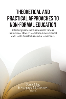 Theoretical and Practical Approaches to Non-Formal Education: Interdisciplinary Examinations into Various Instructional Models - Mara, Daniel (Editor), and Thomson, Margareta M (Editor)