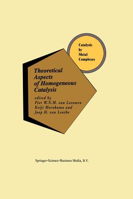 Theoretical Aspects of Homogeneous Catalysis: Applications of Ab Initio Molecular Orbital Theory - van Leeuwen, Piet W.N.M. (Editor), and Morokuma, Keiji (Editor), and van Lenthe, J.H. (Editor)