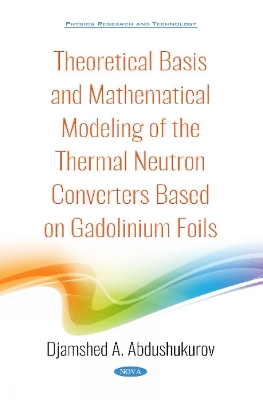 Theoretical Basis and Mathematical Modeling of the Thermal Neutron Converters Based on Gadolinium Foils - Abdushukurov, Dzhamshed