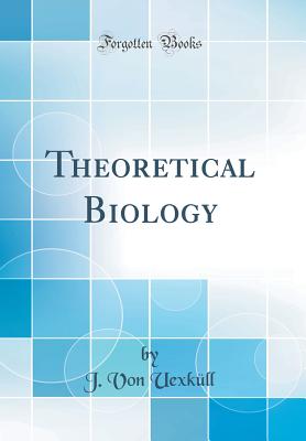 Theoretical Biology (Classic Reprint) - Uexkull, J Von