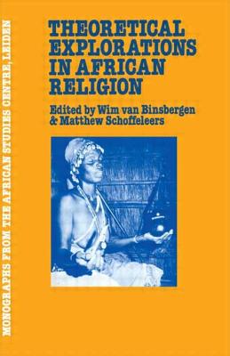 Theoretical Explorations in African Religion - van Binsbergen, Wim (Editor), and Schoffeleers, Matthew (Editor)