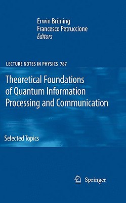 Theoretical Foundations of Quantum Information Processing and Communication: Selected Topics - Brning, Erwin (Editor), and Petruccione, Francesco (Editor)