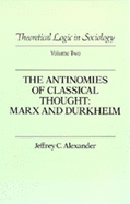 Theoretical Logic in Sociology: Vol. 2. the Antinomies of Classical Thought: Marx and Durkheim