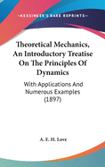 Theoretical Mechanics, an Introductory Treatise on the Principles of Dynamics with Applications and