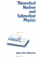 Theoretical Nuclear and Subnuclear Physics - Walecka, John Dirk
