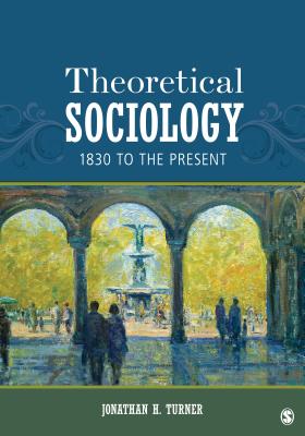 Theoretical Sociology: 1830 to the Present - Turner, Jonathan H