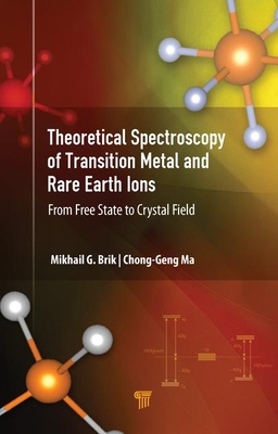 Theoretical Spectroscopy of Transition Metal and Rare Earth Ions: From Free State to Crystal Field - Brik, Mikhail G (Editor), and Chong-Geng, Ma (Editor)