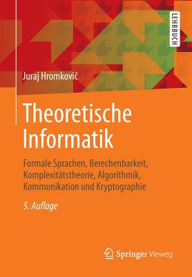 Theoretische Informatik: Formale Sprachen, Berechenbarkeit, Komplexit?tstheorie, Algorithmik, Kommunikation Und Kryptographie - Hromkovi , Juraj