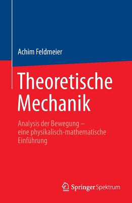 Theoretische Mechanik: Analysis Der Bewegung - Eine Physikalisch-Mathematische Einfuhrung - Feldmeier, Achim