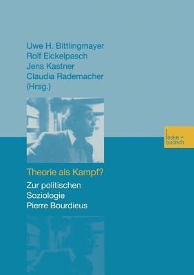 Theorie als Kampf?: Zur politischen Soziologie Pierre Bourdieus - Bittlingmayer, Uwe H. (Editor), and Eickelpasch, Rolf (Editor), and Kastner, Jens (Editor)