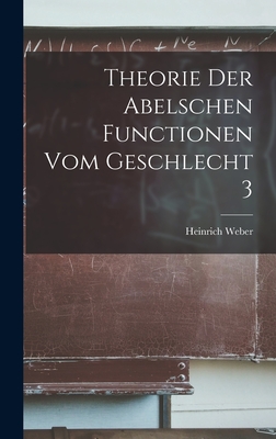 Theorie Der Abelschen Functionen Vom Geschlecht 3 - Weber, Heinrich