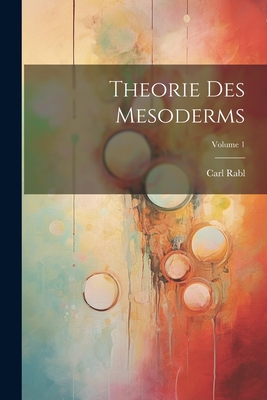 Theorie Des Mesoderms; Volume 1 - Rabl, Carl