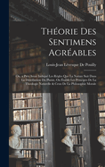 Theorie Des Sentimens Agreables: Ou, a Pres Avoir Indique Les Regles Que La Nature Suit Dans La Distribution Du Plaisir, on Etablit Les Principes de La Theologie Naturelle & Ceux de La Philosophie Morale