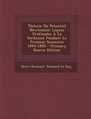 Theorie du Potentiel Newtonien: Lecons Professees a la Sorbonne Pendant le Premier Semestre 1894-1895 (Classic Reprint) - Poincare, Henri