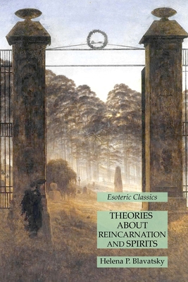 Theories About Reincarnation and Spirits: Esoteric Classics - Blavatsky, Helena P