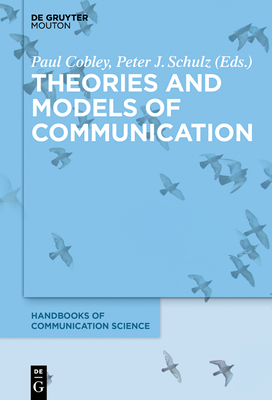 Theories and Models of Communication - Cobley, Paul (Editor), and Schulz, Peter J (Editor)